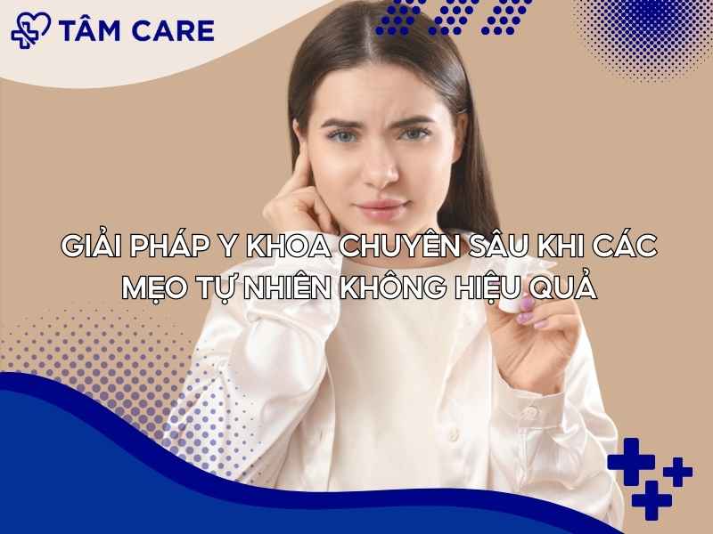 Giải pháp y khoa chuyên sâu khi các mẹo tự nhiên không mang lại hiệu quả