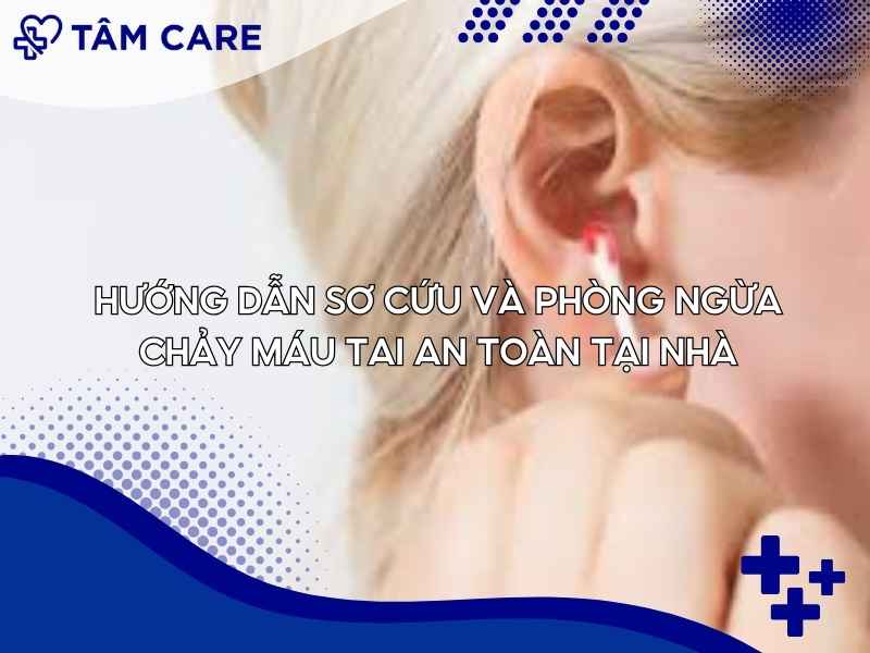 Hướng dẫn sơ cứu và phòng ngừa chảy máu tai an toàn tại nhà
