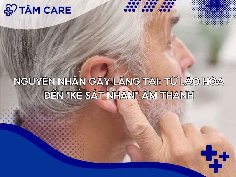 Nguyên nhân gây lãng tai: Từ lão hóa đến "kẻ sát nhân" âm thanh