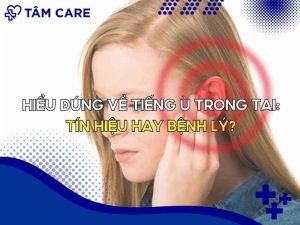 Hiểu đúng về tiếng ù trong tai: Tín hiệu hay Bệnh lý?