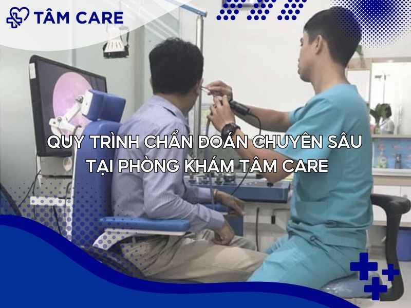 Quy trình chẩn đoán chuyên sâu tại Phòng Khám Tâm Care