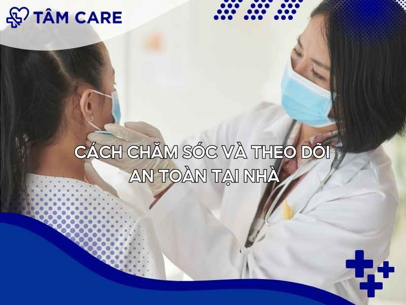 Cách chăm sóc và theo dõi an toàn tại nhà