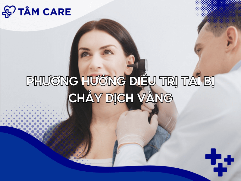 Phương hướng điều trị tai bị chảy dịch vàng