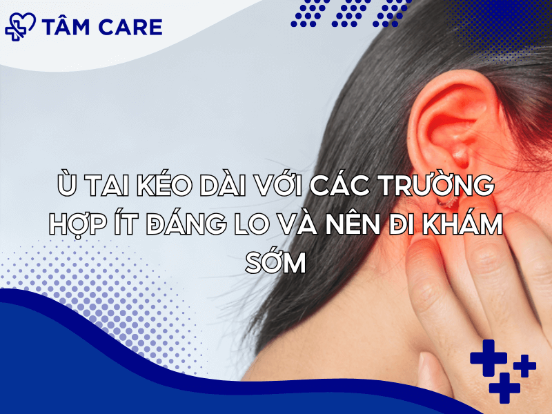 Ù tai kéo dài với các trường hợp ít đáng lo và nên đi khám sớm