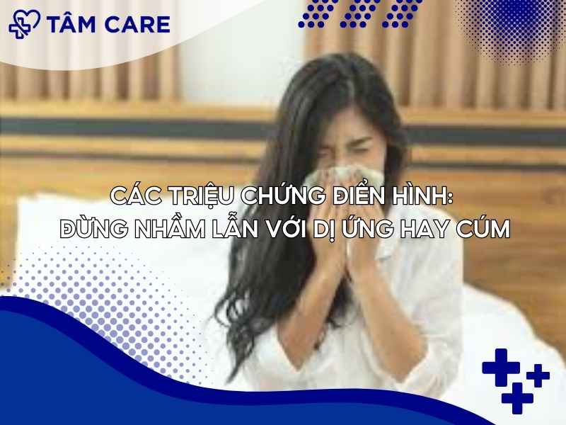 Các triệu chứng điển hình: Đừng nhầm lẫn với dị ứng hay cúm
